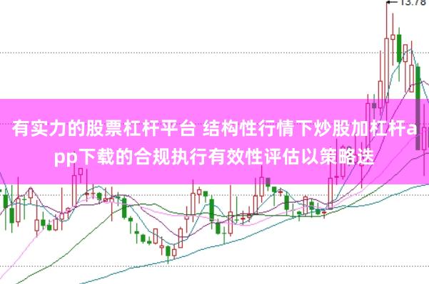 有实力的股票杠杆平台 结构性行情下炒股加杠杆app下载的合规执行有效性评估以策略迭