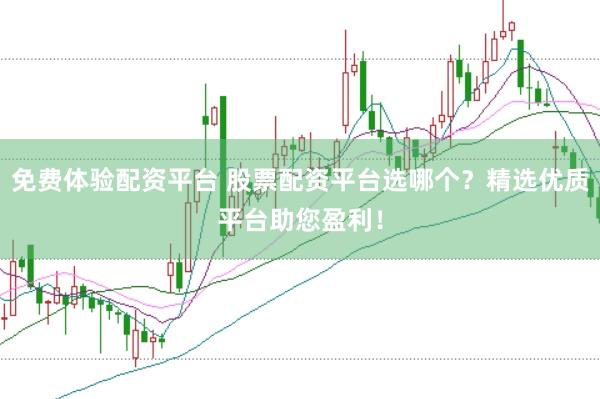 免费体验配资平台 股票配资平台选哪个？精选优质平台助您盈利！