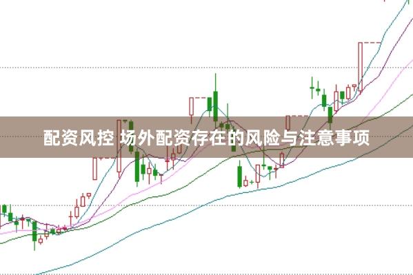 配资风控 场外配资存在的风险与注意事项