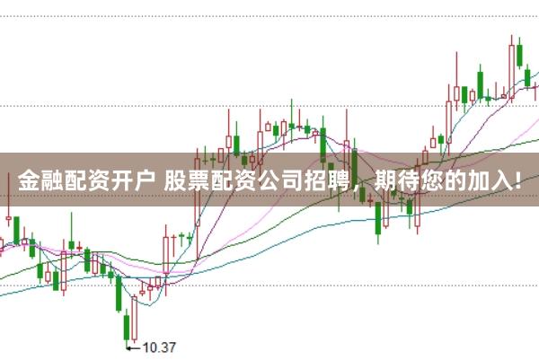 金融配资开户 股票配资公司招聘，期待您的加入!