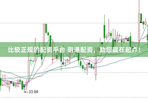 比较正规的配资平台 明道配资，助您赢在起点！